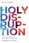 Holy Disruption: Harnessing the Prophetic to Shape a More Christlike Church