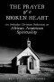 The Prayer of a Broken Heart: An Orthodox Christian Reflection on African American Spirituality