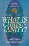 What Is Christianity?: Faith & Morality Reconsidered