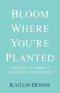 Bloom Where You're Planted: Choosing to Embrace God's Will for Your Life
