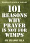 101 Reasons Why Prayer Is Not for Wimps: Missions in Spiritual Warfare