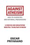 Against Atheism: And Its Scientific and Rational Pretensions
