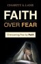 Faith over Fear: Overcoming Fear by Faith
