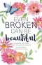 Even Broken Can Be Beautiful: A Story of Life, Loss, and the Hope of Heaven