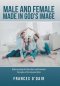 Male and Female Made in God's Image: Rediscovering the Masculine and Feminine Principles of the Human Order