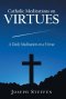 Catholic Meditations on Virtues: A Daily Meditation on a Virtue