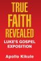 True Faith Revealed: Luke's Gospel Exposition