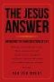 The Jesus Answer: Answering the Hard Questions of Life