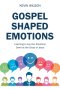 Gospel Shaped Emotions: Learning to Lay Our Emotions Down at the Cross of Jesus