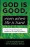 God Is Good, Even When Life Is Hard: A Story of Experiencing God's Goodness in the Midst of Hardships