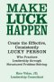 Make Luck Happen: Create the Effective, Consistently Lucky Person