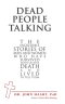 Dead People Talking: The Incredible Stories of Men and Women Who Have Survived Death or Near Death and Lived to Tell Them