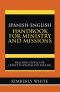 Spanish-English Handbook for Ministry and Missions: Reaching People for Christ in Spanish and English