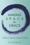 Making Space for Grace: A Believer's Guide to Living out Grace