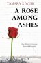 A Rose Among Ashes: One Woman's Journey Through Abortion