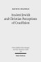 Ancient Jewish and Christian Perceptions of Crucifixion