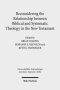 Reconsidering the Relationship Between Biblical and Systematic Theology in the New Testament: Essays by Theologians and New Testament Scholars