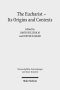 The Eucharist - Its Origins and Contexts: Sacred Meal, Communal Meal, Table Fellowship in Late Antiquity, Early Judaism, and Early Christianity. Volum