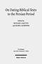 On Dating Biblical Texts to the Persian Period: Discerning Criteria and Establishing Epochs