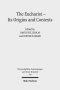 The Eucharist - Its Origins and Contexts: Sacred Meal, Communal Meal, Table Fellowship in Late Antiquity, Early Judaism, and Early Christianity. Volum