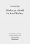 Wisdom as a Model for Jesus' Ministry: A Study on the 'Lament Over Jerusalem' in Matt 23: 37-39 Par. Luke 13:34-35