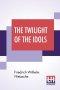The Twilight Of The Idols: Or, How To Philosophise With The Hammer By Friedrich Nietzsche - The Antichrist Notes To Zarathustra, And Eternal Recu