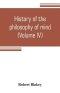 History of the philosophy of mind; embracing the opinions of all writers on mental science from the earliest period to the present time (Volume IV)