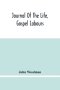 Journal Of The Life, Gospel Labours, And Christian Experiences Of That Faithful Minister Of Jesus Christ John Woolman Late Of Mount Holly, In The Prov
