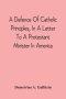 Defence Of Catholic Principles, In A Letter To A Protestant Minister In America