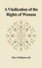 A Vindication of the Rights of Woman: With Strictures on Political and Moral Subjects