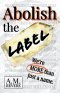 Abolish the Label: We're more than just a name.
