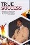 TRUE SUCCESS: The Biblical Principles and Spiritual Methods to Achieve True Success
