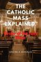 THE CATHOLIC MASS EXPLAINED : Order of the holy Mass