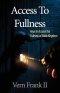 Access To Fullness: Keys to Access the Fullness of God's Kingdom