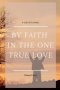 By Faith in the One True Love