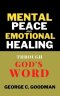 Mental Peace and Emotional Healing Through God's Word : Bible Promises and Scripture Verses for the Recovery of Physical Strength, Mental Health, Spir
