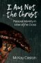 I Am Not the Christ: Pastoral Identity in View of the Cross