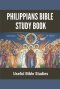 Philippians Bible Study Book: Useful Bible Studies: Facts About The Book Of Philippians