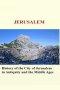 Jerusalem: History of the City of Jerusalem in Antiquity and the Middle Ages