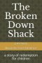 The Broken Down Shack: A Story Of Redemption For Children