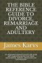 The Bible Reference Guide to Divorce, Remarriage and Adultery: An exhaustive research tool for self study with supporting quotes from Bible concordanc