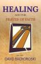 Healing and the Prayer of Faith: Third Edition