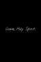 Come, Holy Spirit.