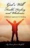 God's Will Health, Healing and Wholeness: A Biblical Approach To Healing