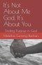 It's Not About Me God, It's About You: Finding Purpose in God
