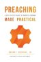 Preaching Made Practical: A Step-by-Step Guide to Powerful Sermons