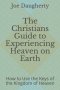 The Christians Guide to Experiencing Heaven on Earth: How to Use the Keys of the Kingdom of Heaven