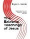 The Extreme Teachings of Jesus Christ: Volume One: From the Gospels of Matthew and Mark