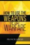 How To Use The Weapons of Our Warfare: Identification and Proper Use of Spiritual Weapons