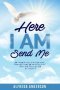 Here I AM Send Me: And I heard the voice of the Lord, saying: Whom shall I send, And who will go for us? Then I said: 'Here I am; send me.' Isaiah 6